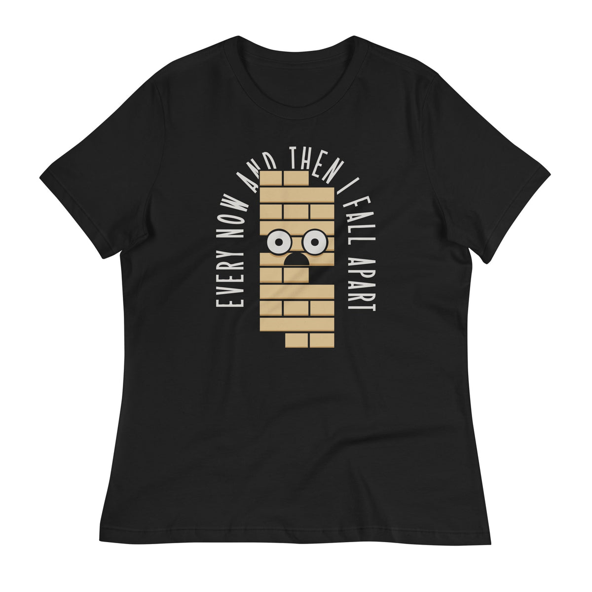 Every Now And Then I Fall Apart Women's Signature Tee