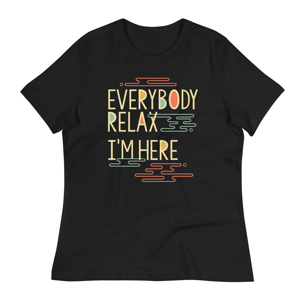 Everybody Relax I'm Here Women's Signature Tee
