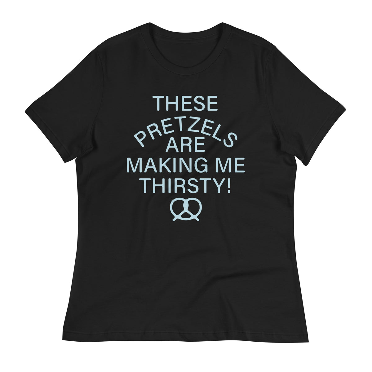 These Pretzels Are Making Me Thirsty! Women's Signature Tee