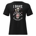 I Bake So People Don't Die Women's Relaxed