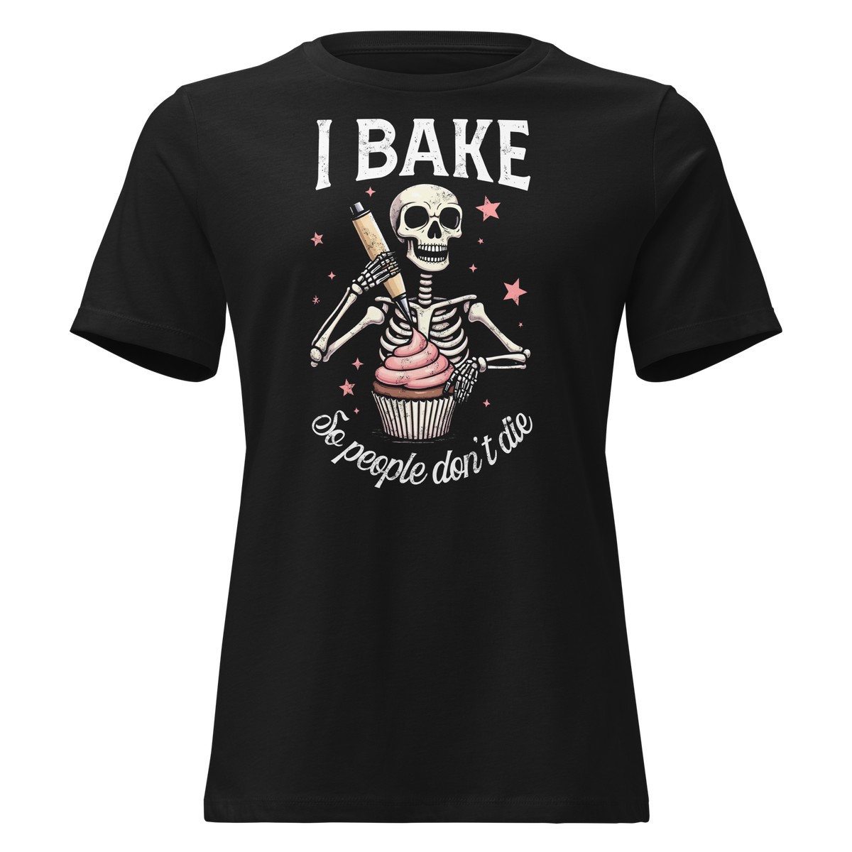 I Bake So People Don't Die Women's Relaxed
