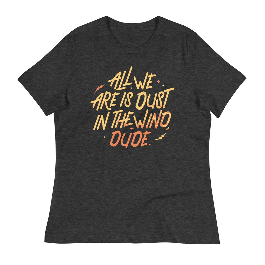 All We Are Is Dust In The Wind, Dude Women's Signature Tee