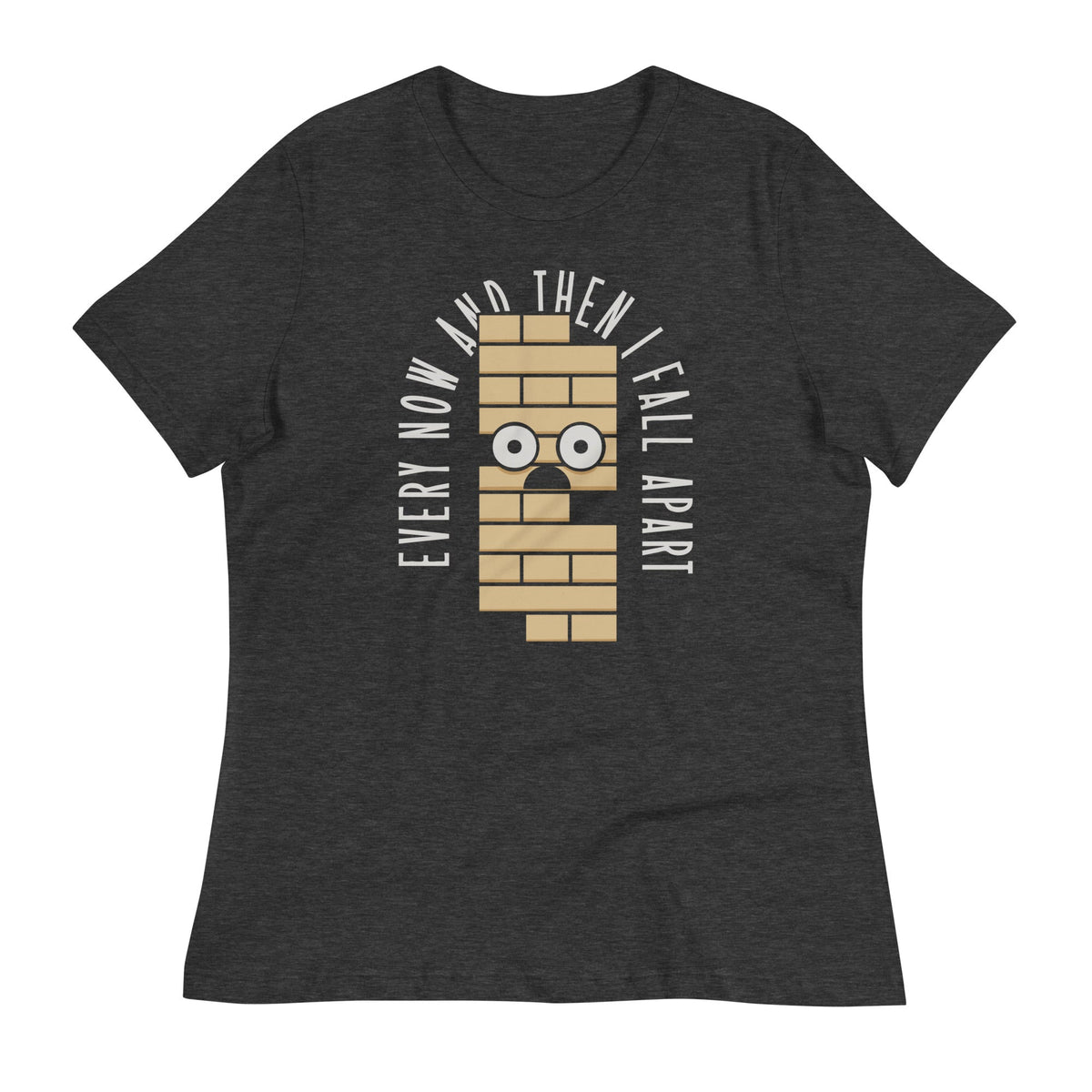 Every Now And Then I Fall Apart Women's Signature Tee