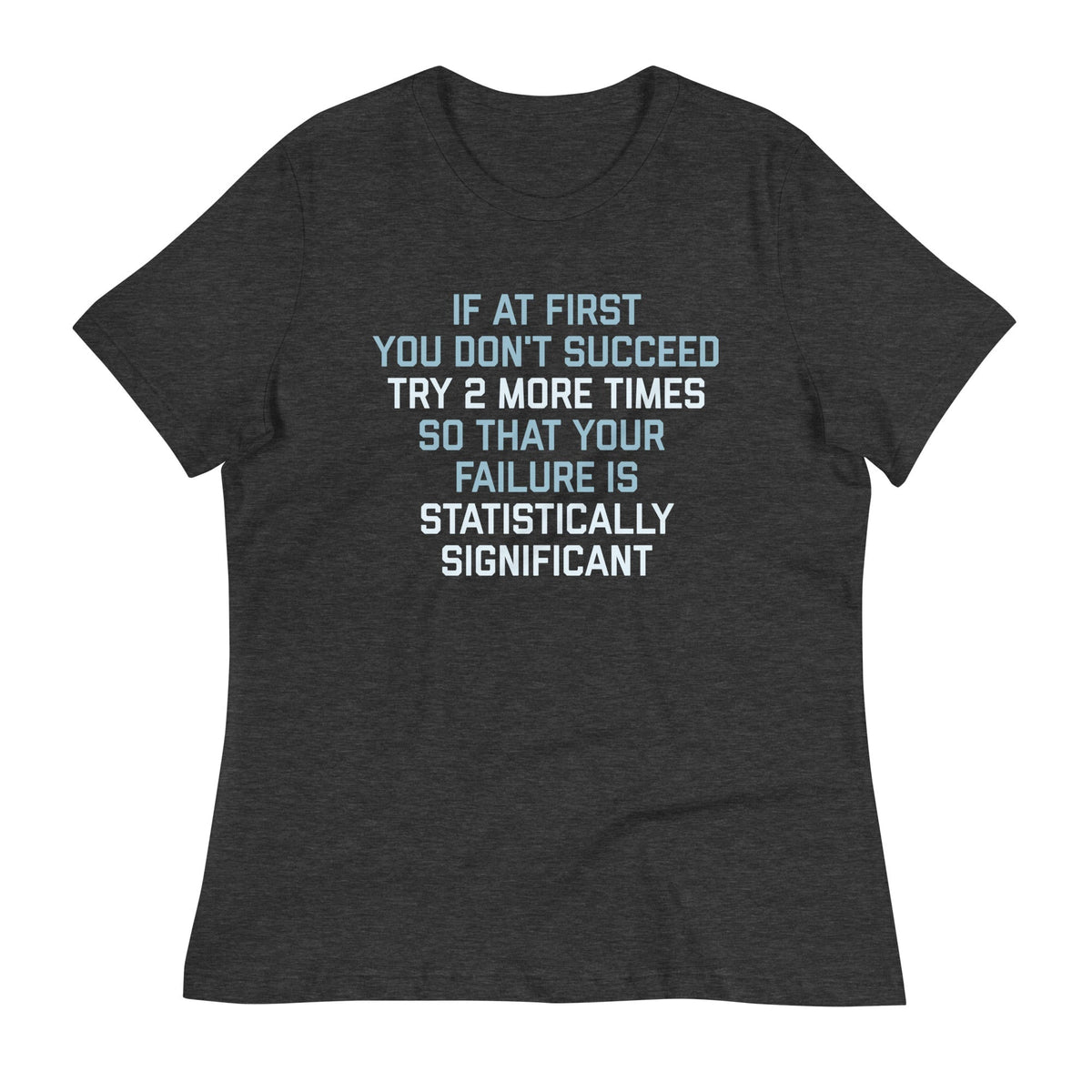 Try 2 More Times So That Your Failure Is Statistically Significant Women's Signature Tee