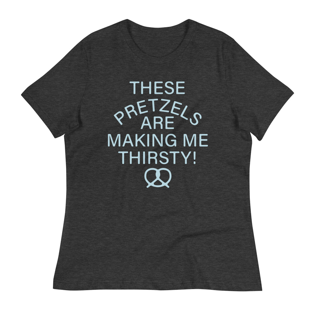 These Pretzels Are Making Me Thirsty! Women's Signature Tee