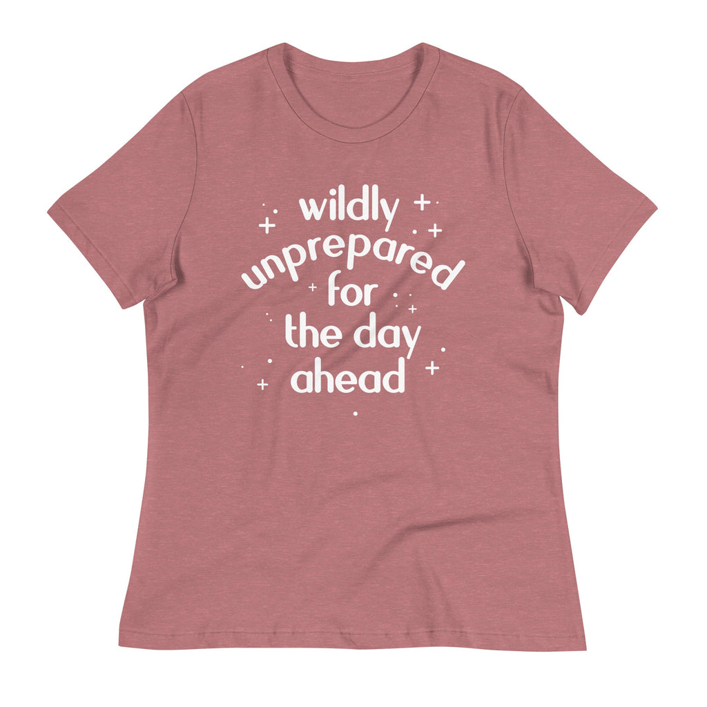 Wildly Unprepared For The Day Ahead Women's Signature Tee