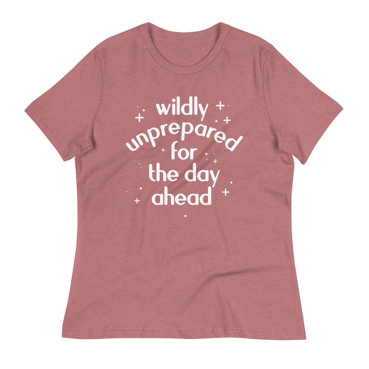 Wildly Unprepared For The Day Ahead Women's Signature Tee