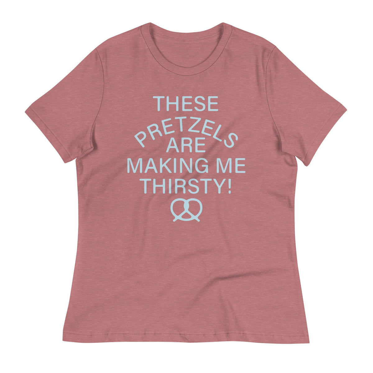 These Pretzels Are Making Me Thirsty! Women's Signature Tee
