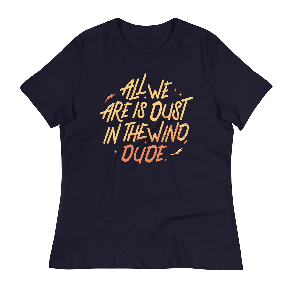All We Are Is Dust In The Wind, Dude Women's Signature Tee