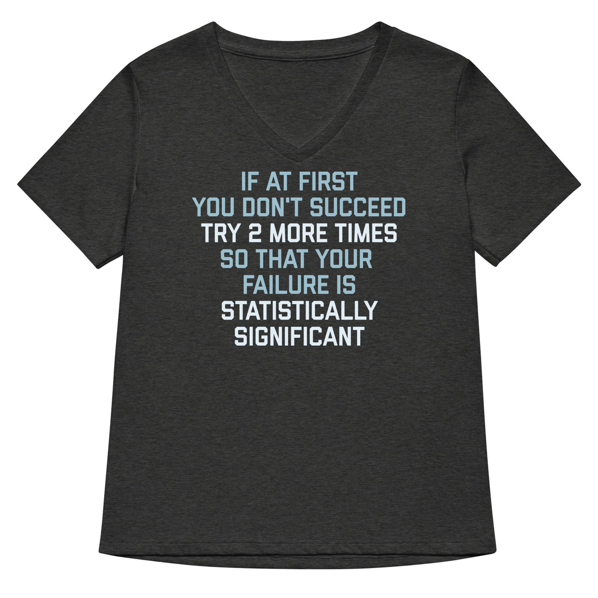 Try 2 More Times So That Your Failure Is Statistically Significant Women's V-Neck Tee