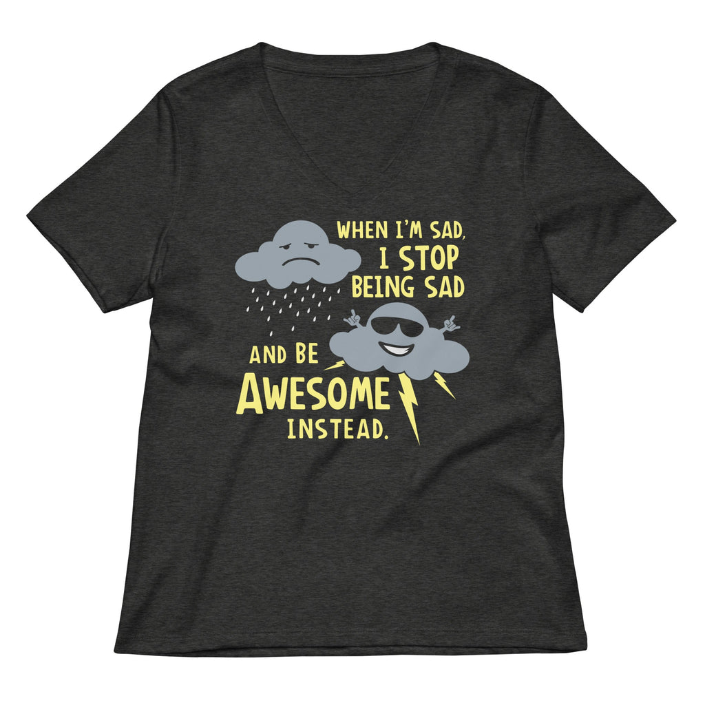 When I'm Sad, I Stop Being Sad And Be Awesome Instead Women's V-Neck Tee