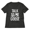 Talk To Me Goose Women's V-Neck Tee