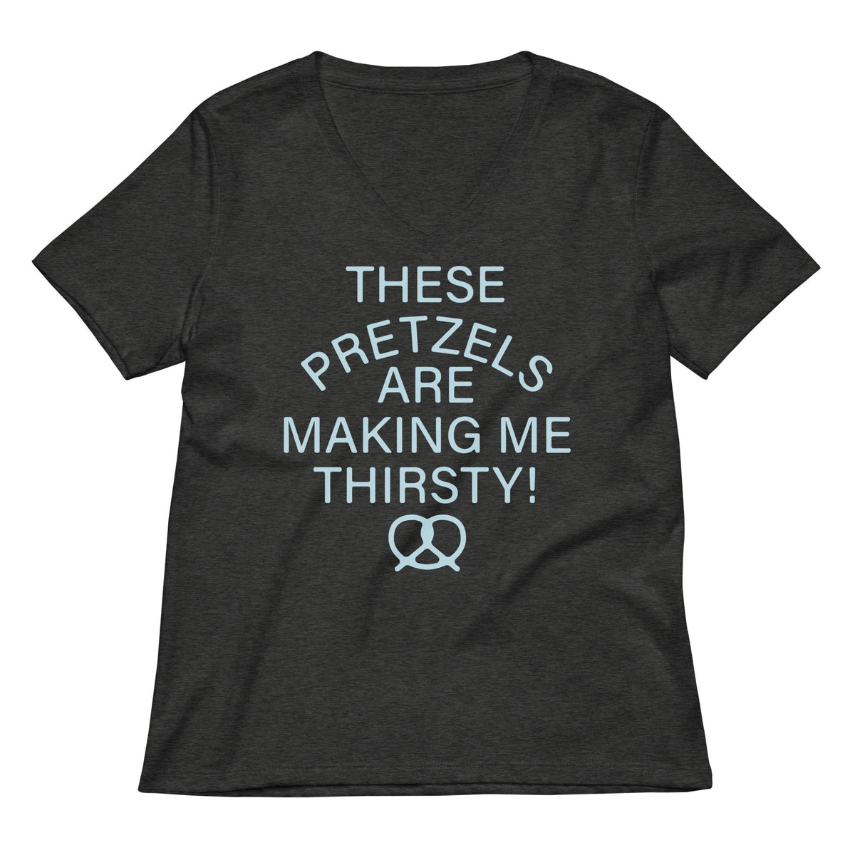These Pretzels Are Making Me Thirsty! Women's V-Neck Tee