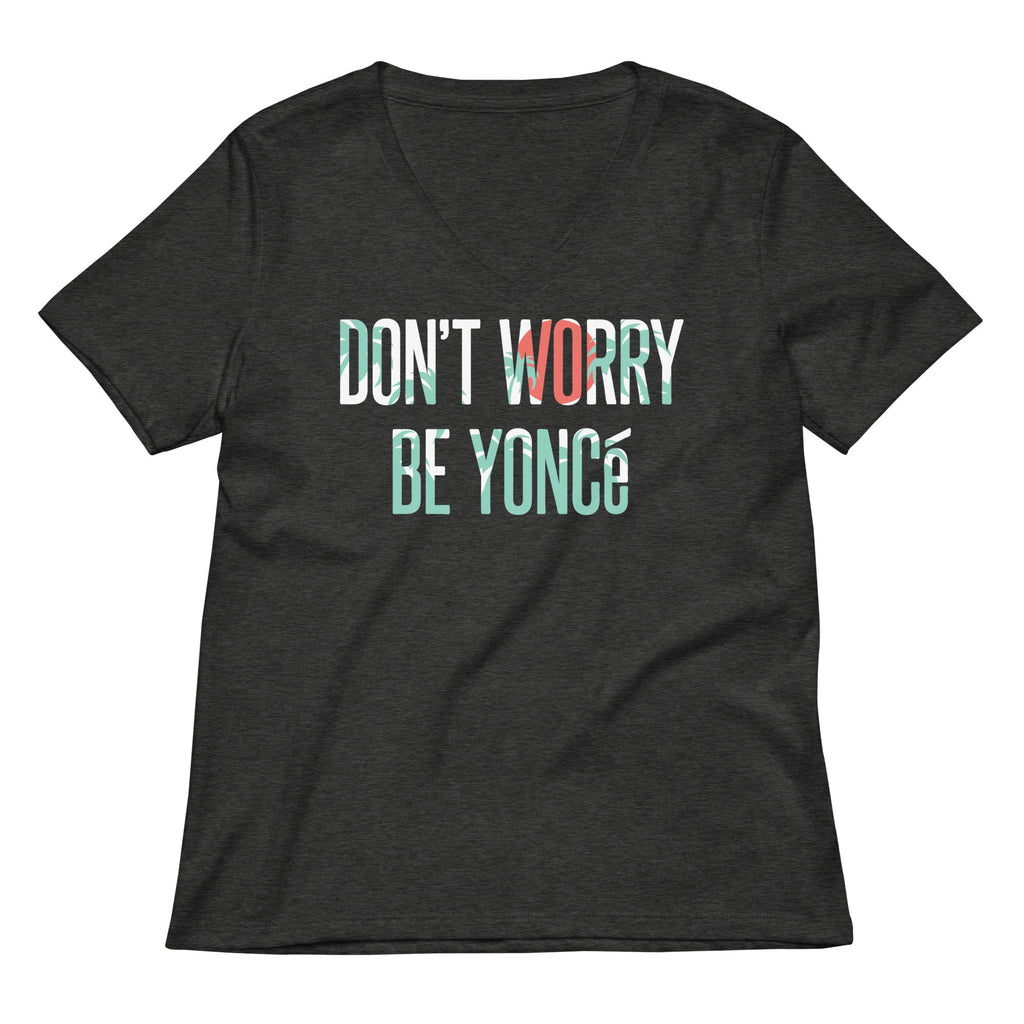 Don't Worry Be Yonce Women's V-Neck Tee