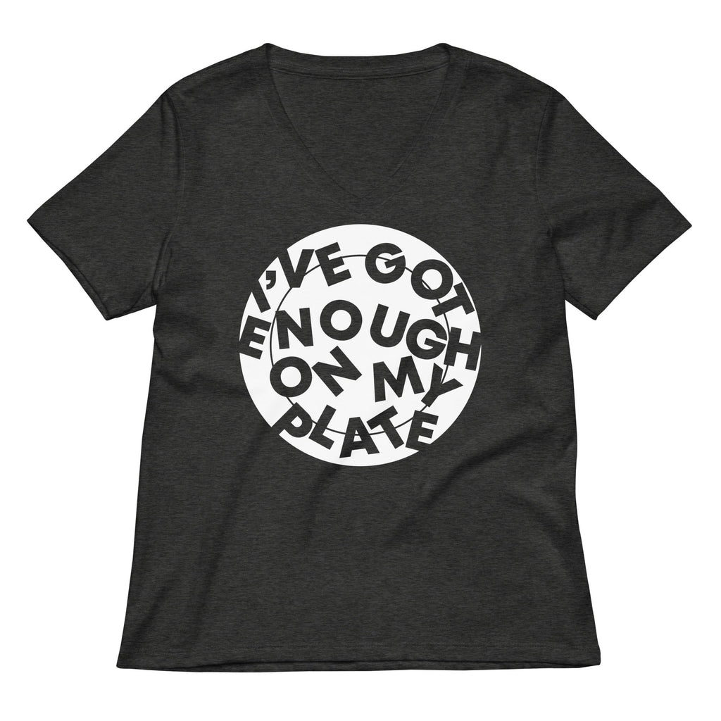 I've Got Enough On My Plate Women's V-Neck Tee