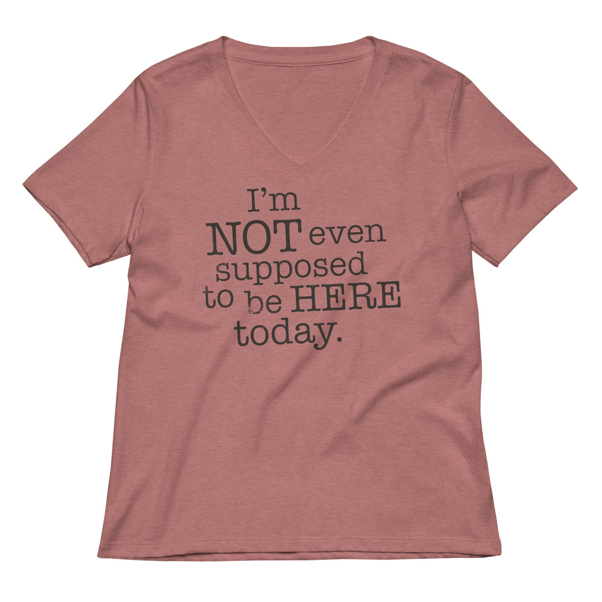 I'm Not Even Supposed To Be Here Today Women's V-Neck Tee