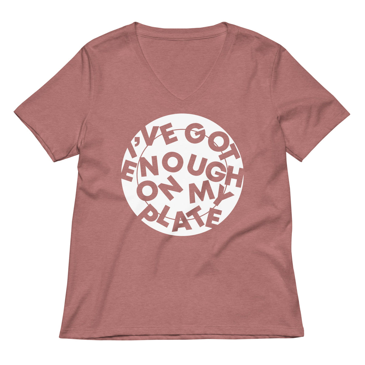 I've Got Enough On My Plate Women's V-Neck Tee