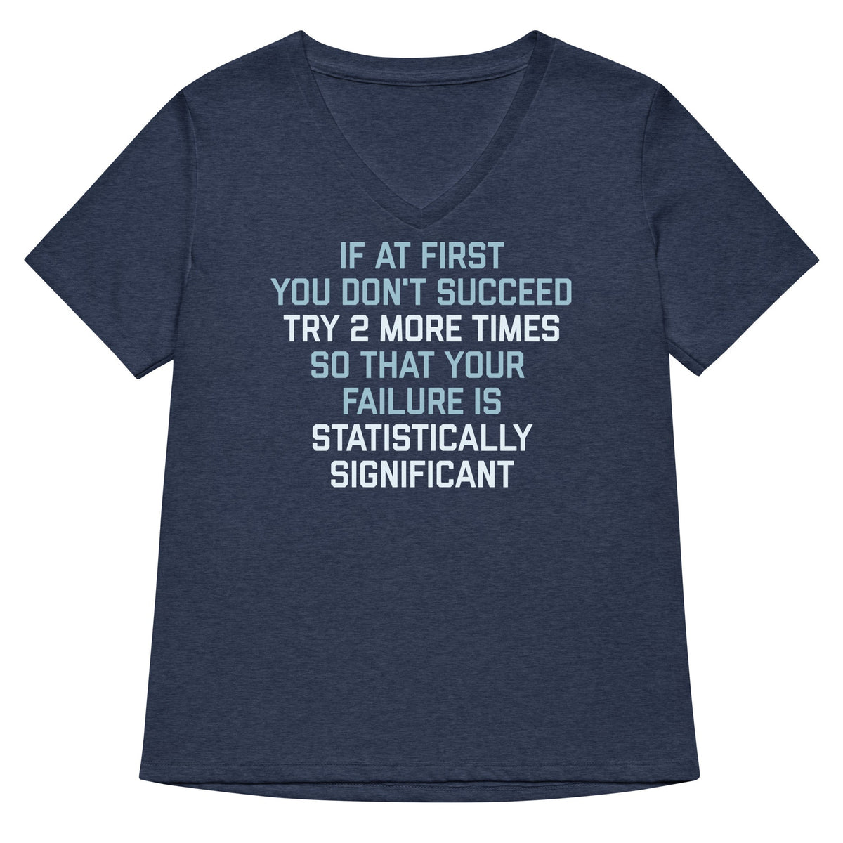 Try 2 More Times So That Your Failure Is Statistically Significant Women's V-Neck Tee