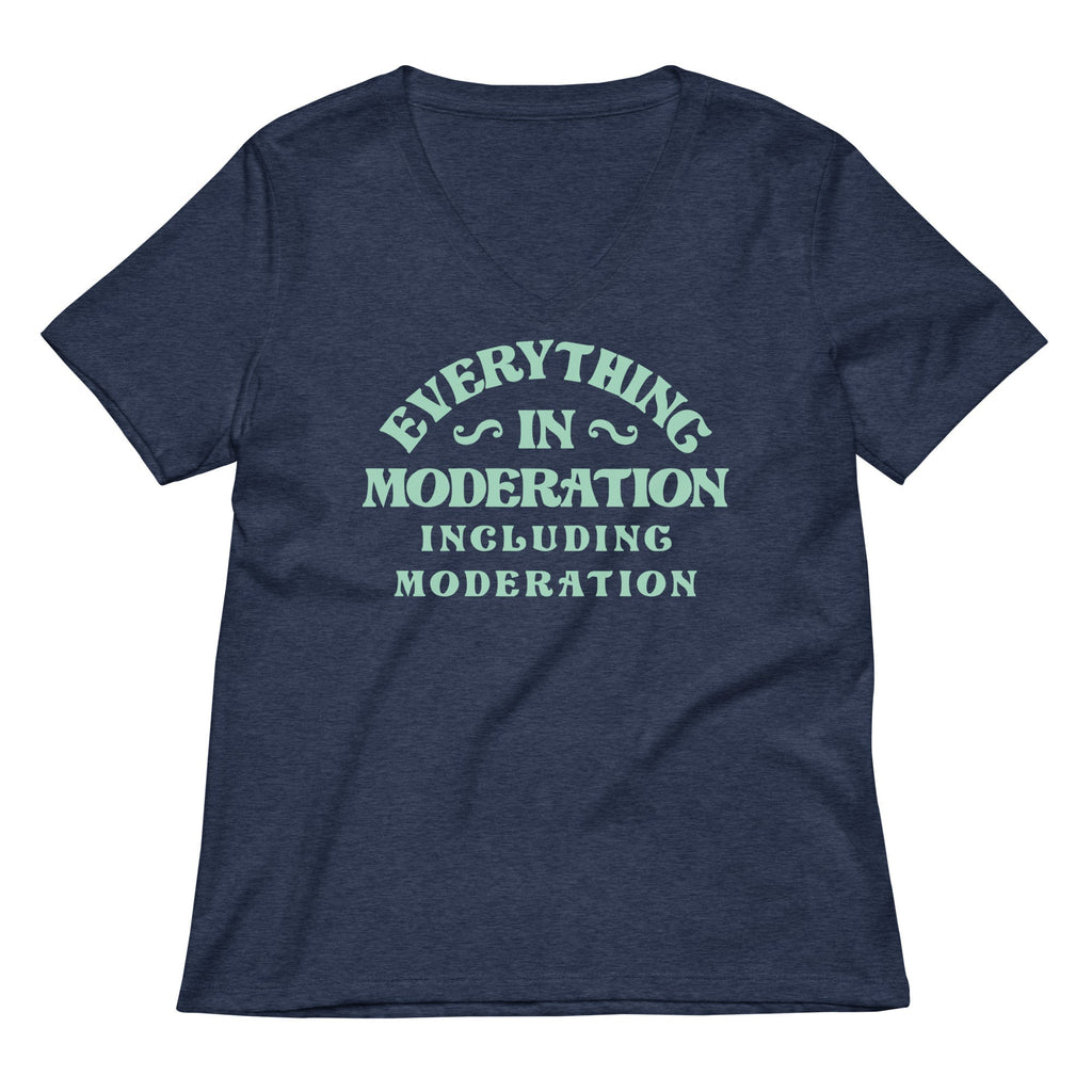 Everything In Moderation Including Moderation Women's V-Neck Tee
