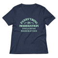 Everything In Moderation Including Moderation Women's V-Neck Tee