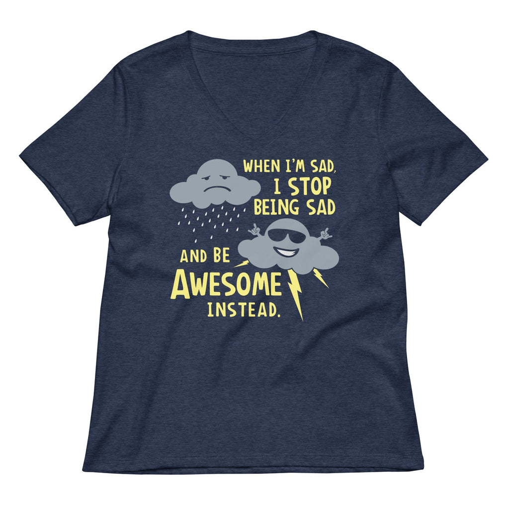 When I'm Sad, I Stop Being Sad And Be Awesome Instead Women's V-Neck Tee