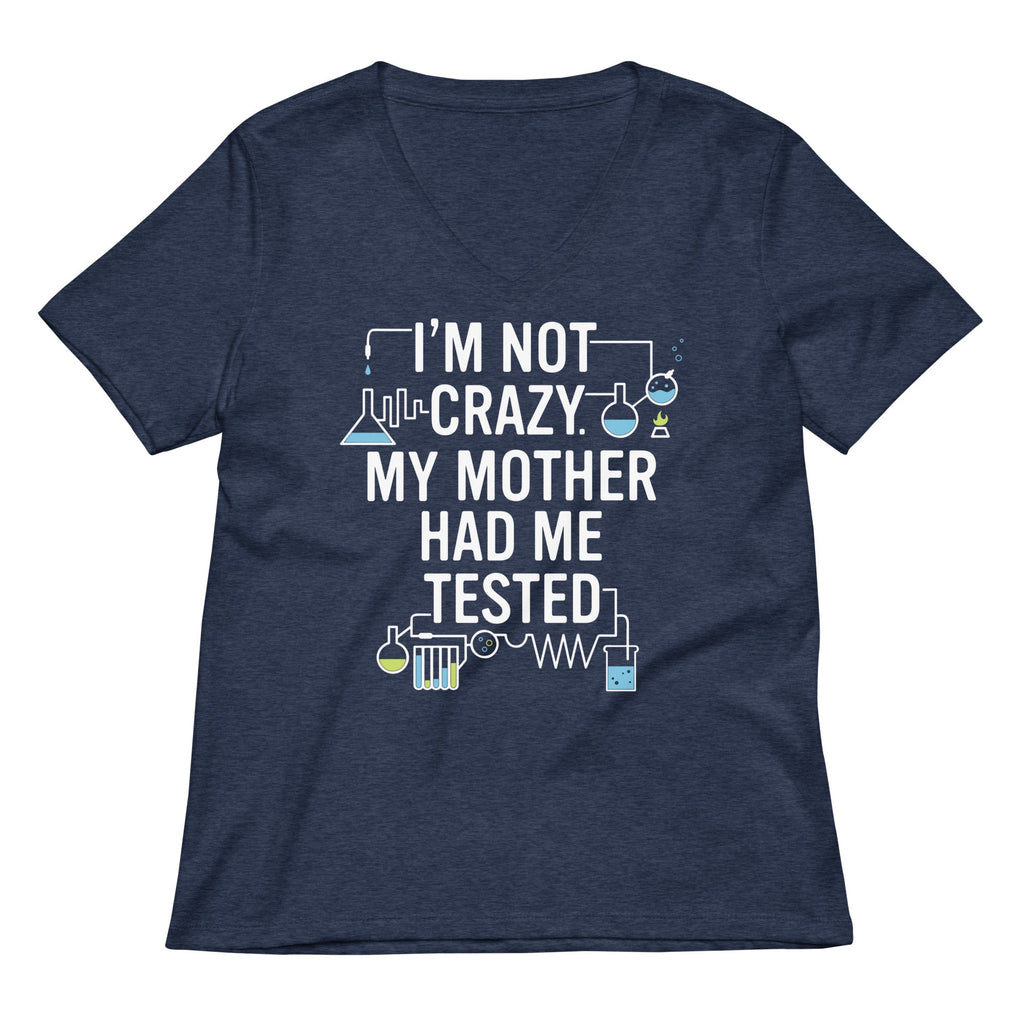 I'm Not Crazy. My Mother Had Me Tested. Women's V-Neck Tee