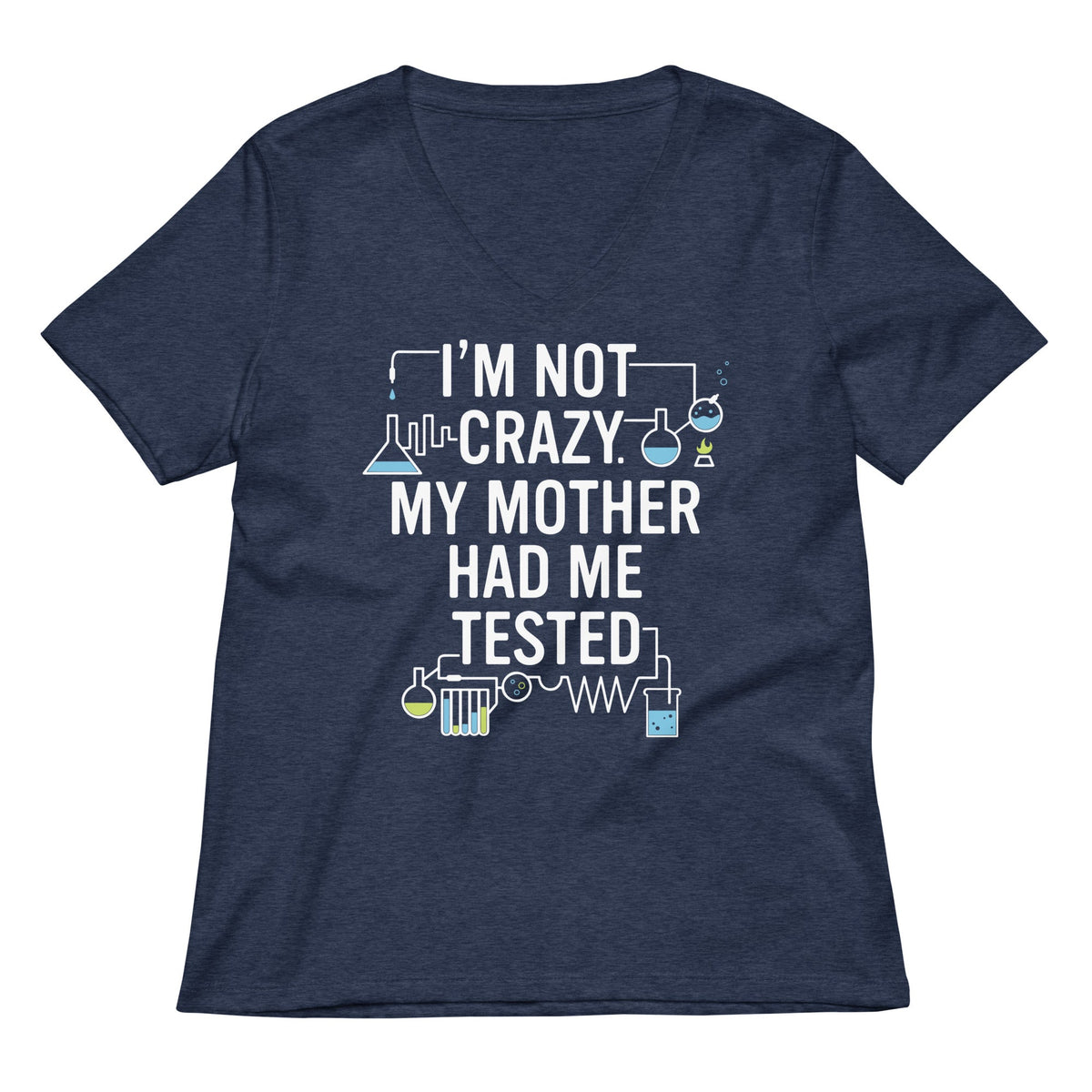 I'm Not Crazy. My Mother Had Me Tested. Women's V-Neck Tee