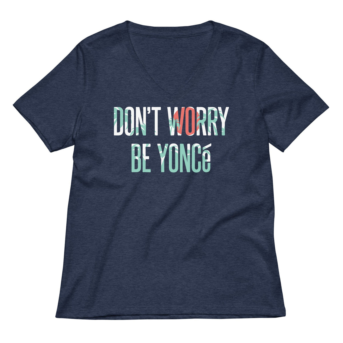 Don't Worry Be Yonce Women's V-Neck Tee