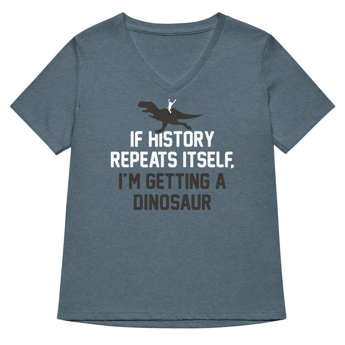 If History Repeats Itself, I'm Getting A Dinosaur Women's V-Neck Tee