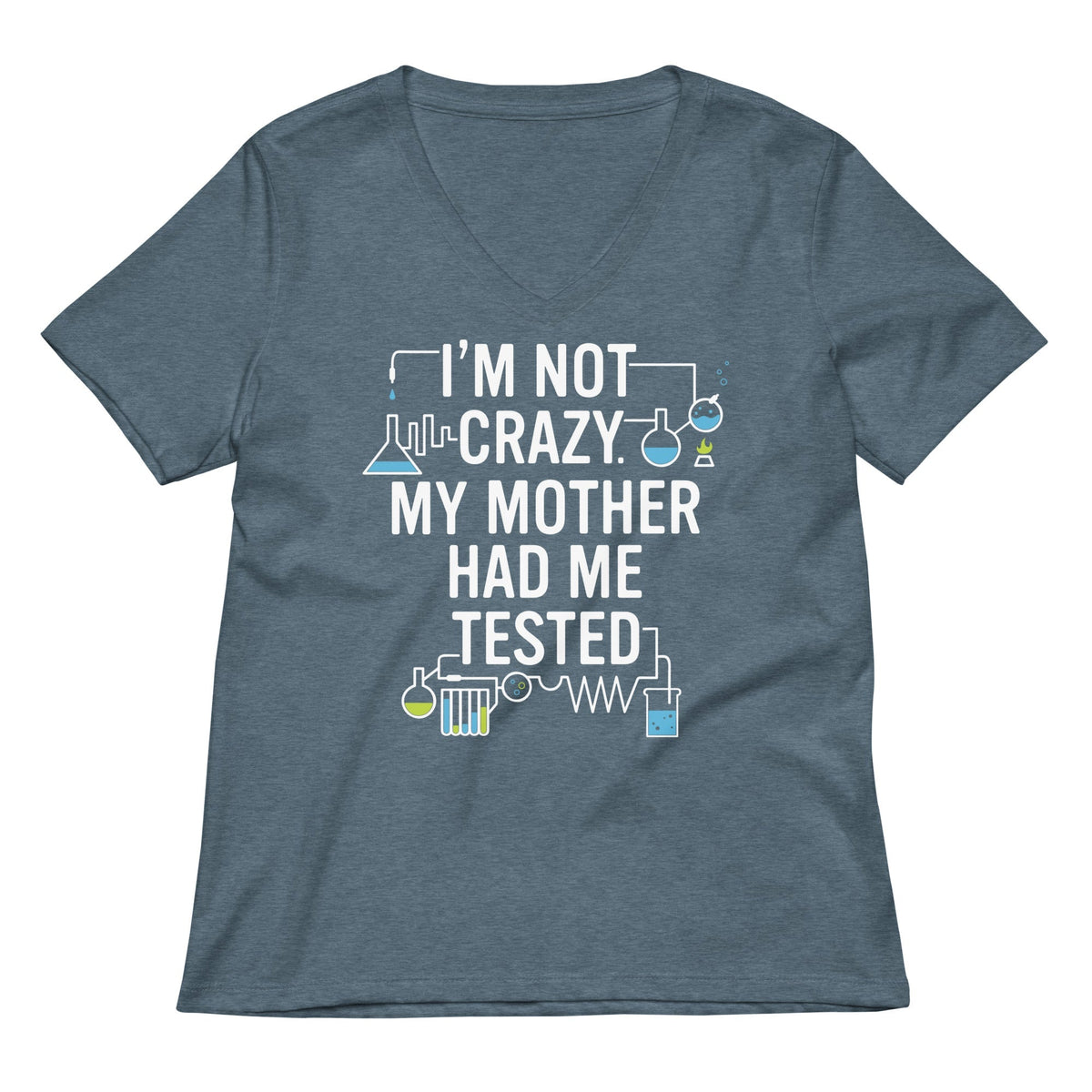 I'm Not Crazy. My Mother Had Me Tested. Women's V-Neck Tee