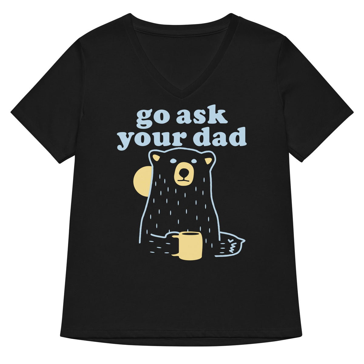 Go Ask Your Dad Women's V-Neck Tee