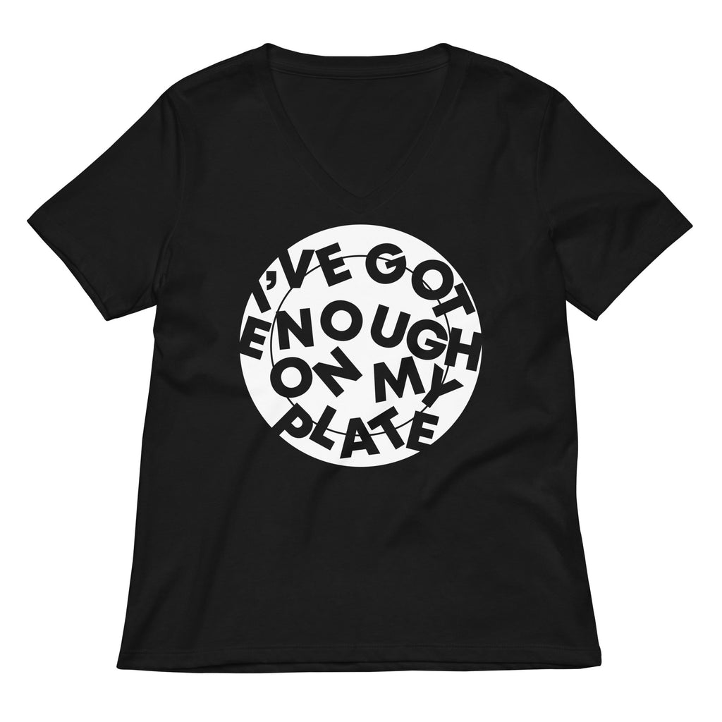 I've Got Enough On My Plate Women's V-Neck Tee
