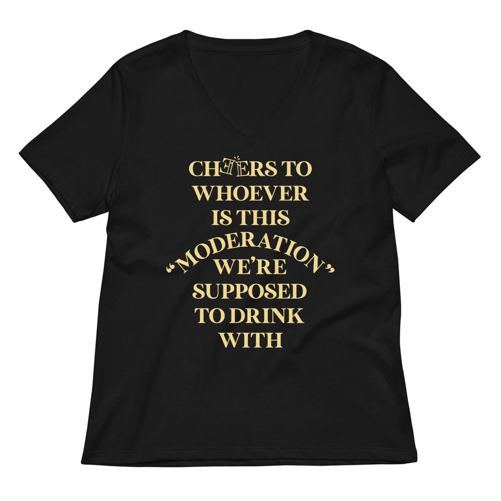 Cheers To Whoever Is This Moderation Women's V-Neck Tee