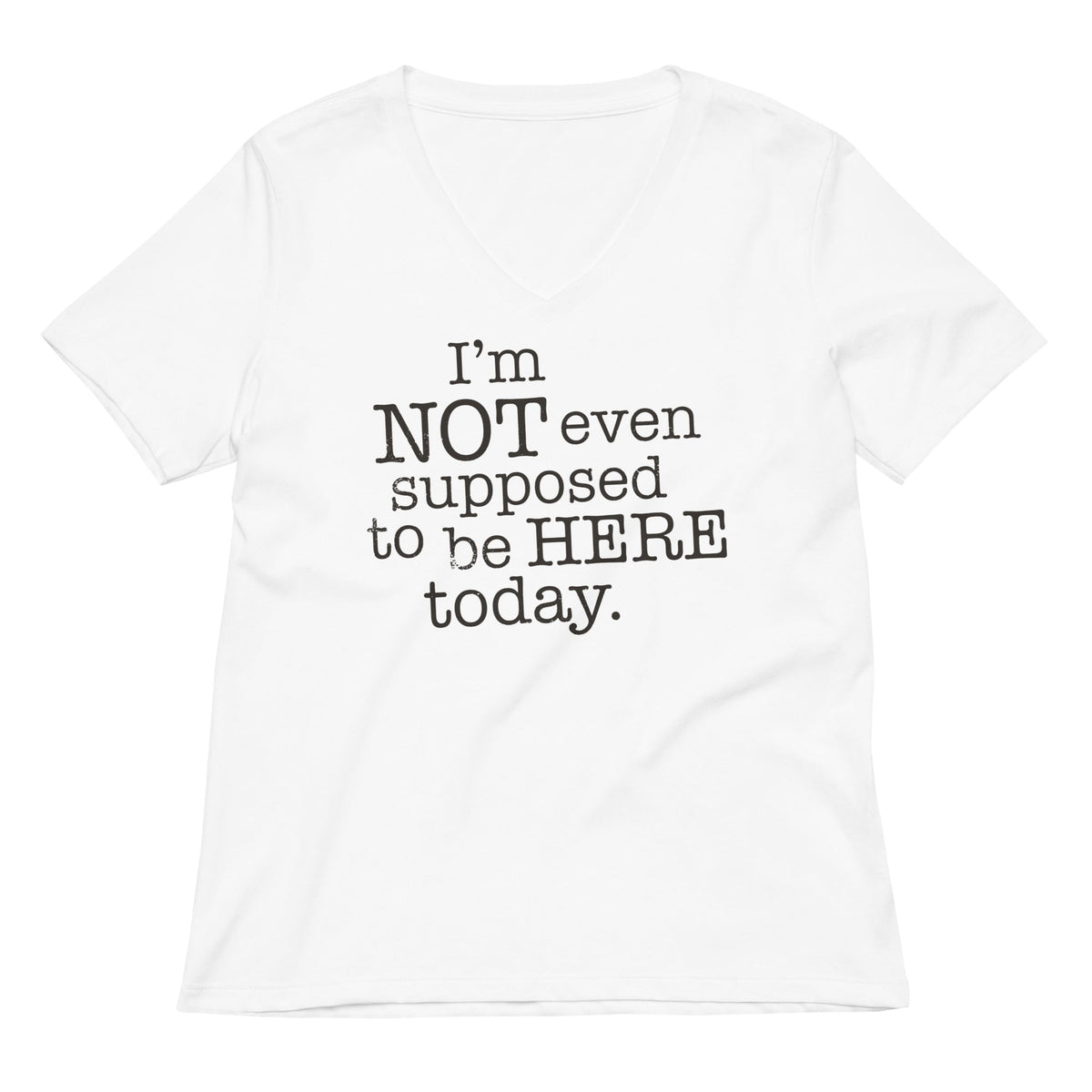 I'm Not Even Supposed To Be Here Today Women's V-Neck Tee