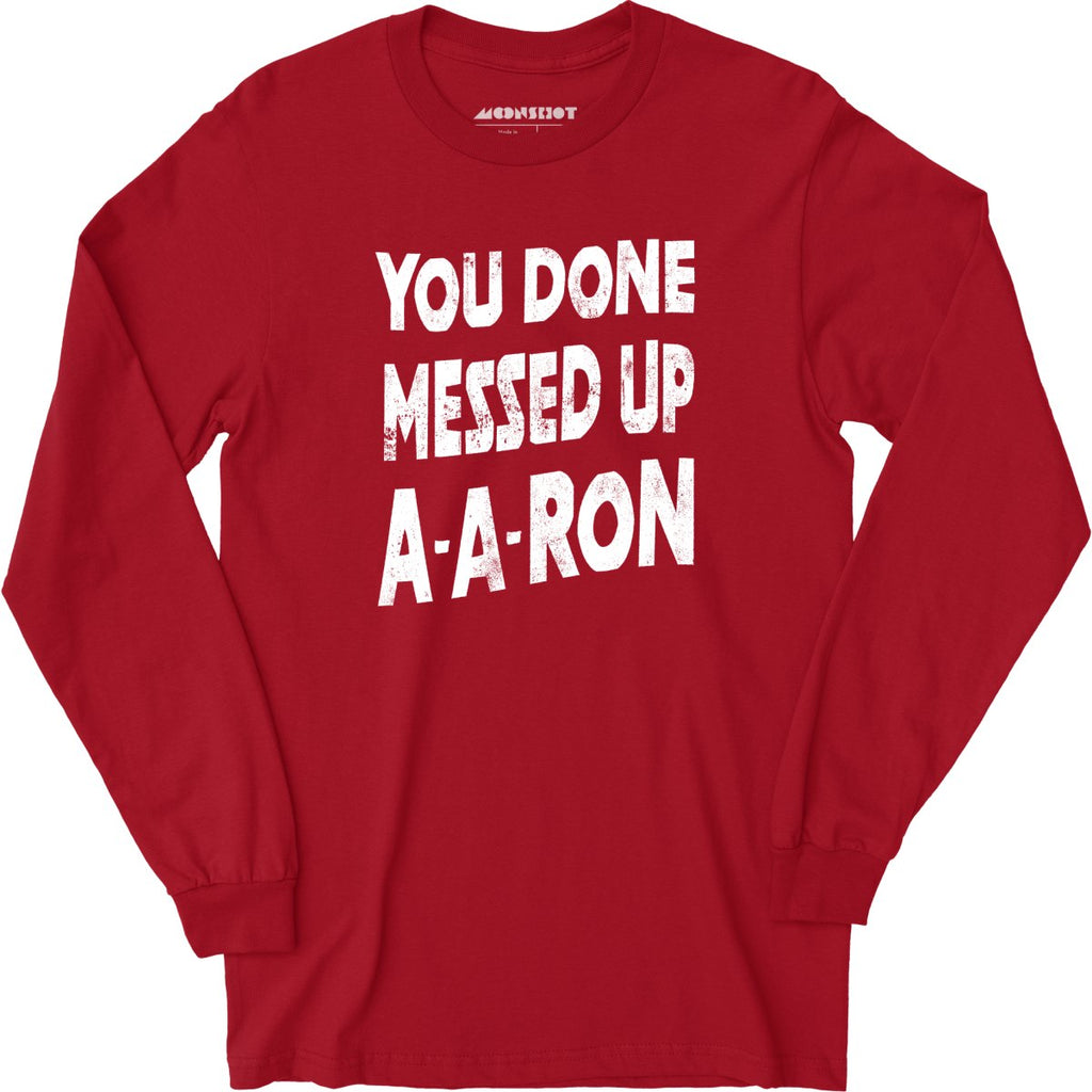 You Done Messed Up A-A-Ron - Long Sleeve
