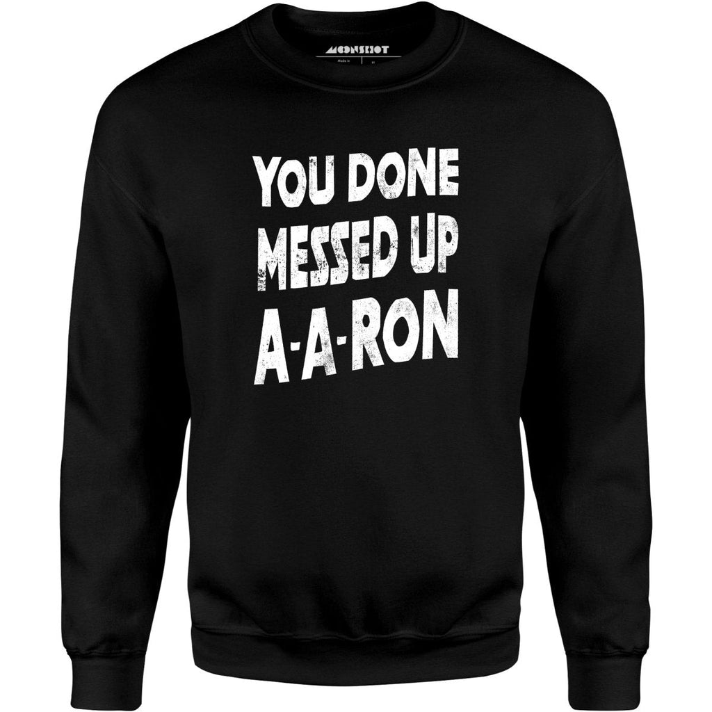 You Done Messed Up A-A-Ron - Unisex