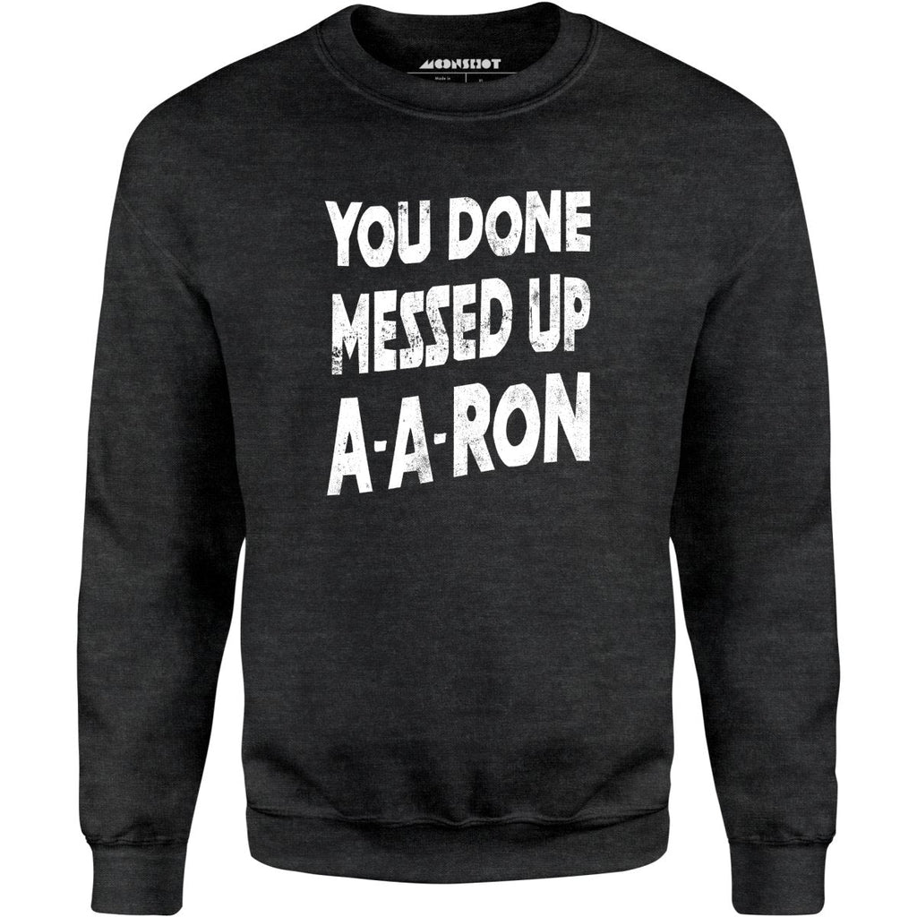 You Done Messed Up A-A-Ron - Unisex