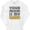 Your Mom is My Cardio - Long Sleeve